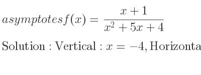 The asymptotes of f(x)=(x+1)/(x^2+5x+4) is Vertical: x=-4,Horizontal: y=0